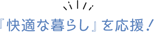 快適な暮らしを応援