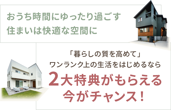 おうち時間にゆったり過ごす住まいは快適な空間に 「暮らしの質を高めて」ワンランク上の生活をはじめるなら 2大特典がもらえる今がチャンス！