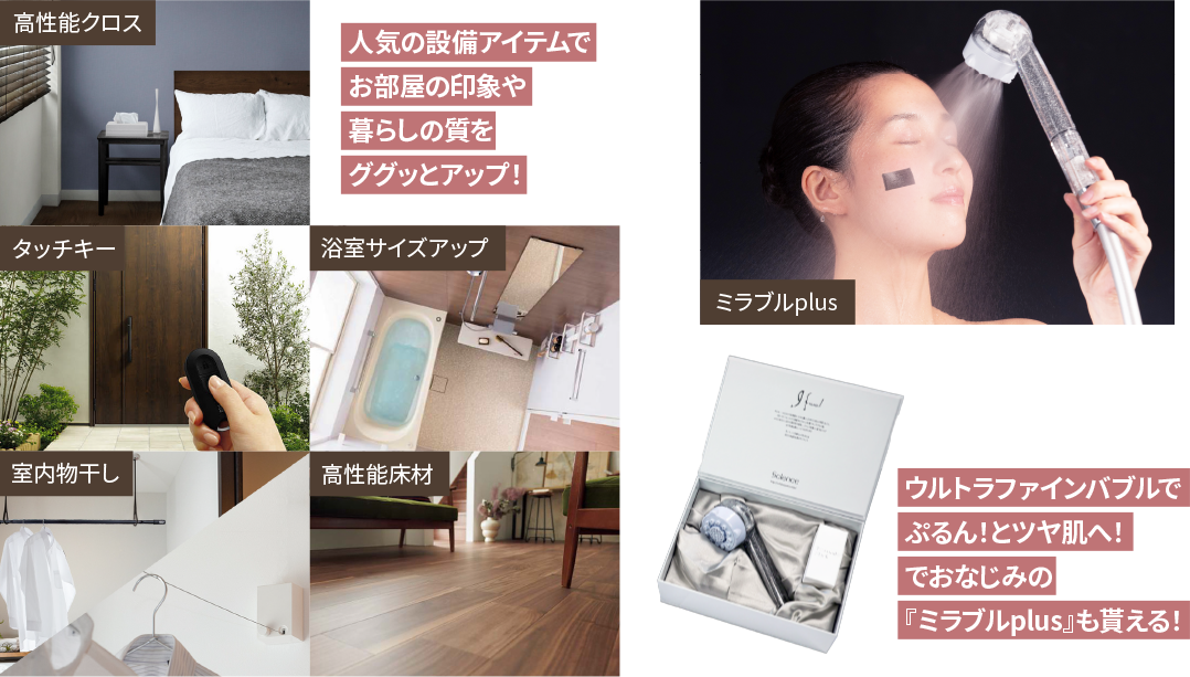 人気の設備アイテムでお部屋の印象や暮らしの質をググッとアップ! ウルトラファインバブルでぷるん!とツヤ肌へ!でおなじみの『ミラブルplus』も貰える!