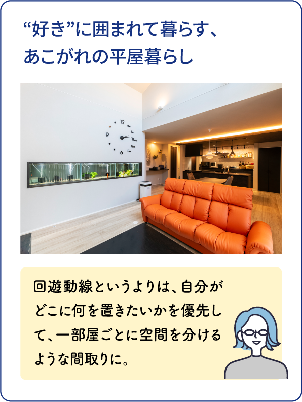 “好き”に囲まれて暮らす、あこがれの平屋暮らし 回遊動線というよりは、自分がどこに何を置きたいかを優先して、一部屋ごとに空間を分けるような間取りに。