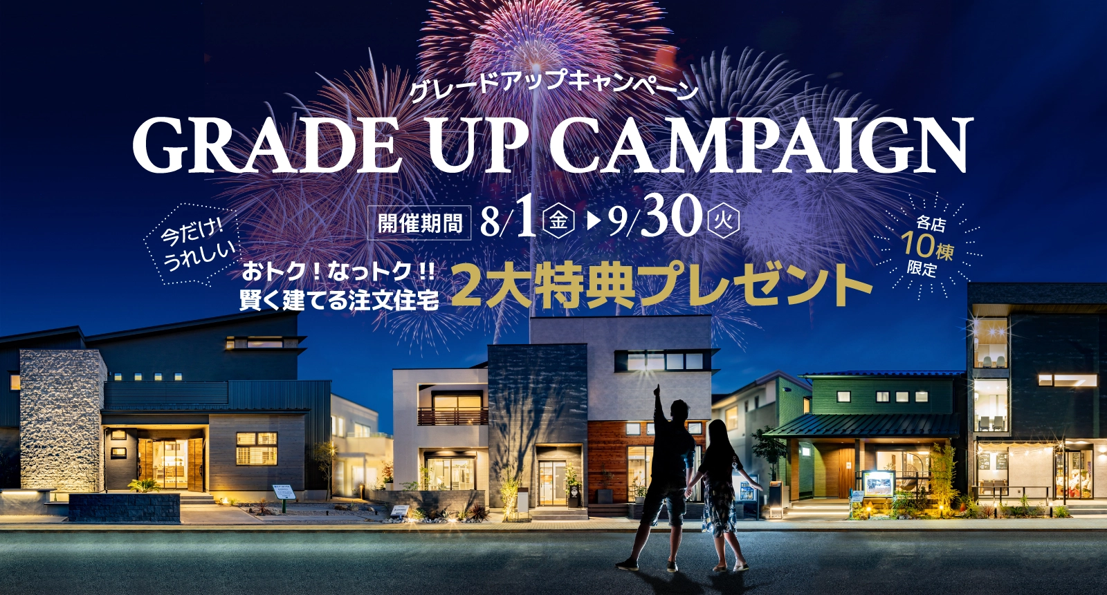 グレードアップキャンペーン 開催期間8/1-9/30 おトク!なっトク!!賢く建てる注文住宅 2大特典プレゼント 各店10棟限定