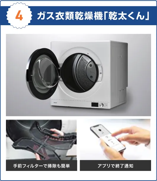 4　ガス衣類乾燥機「乾太くん」　手前フィルターで掃除も簡単　アプリで終了通知