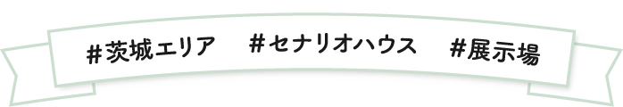 ＃茨城エリア　＃セナリオハウス　＃展示場